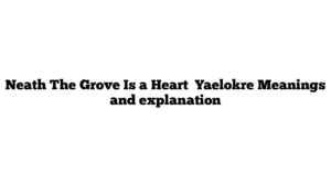 Neath The Grove Is a Heart  Yaelokre Meanings and explanation